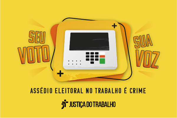 Justiça do Trabalho lança campanha de combate ao assédio eleitoral no trabalho